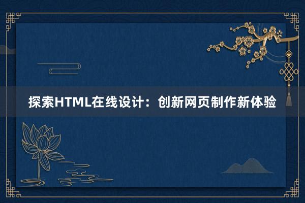 探索HTML在线设计：创新网页制作新体验